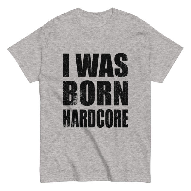 I Was Born Hardcore - Grey