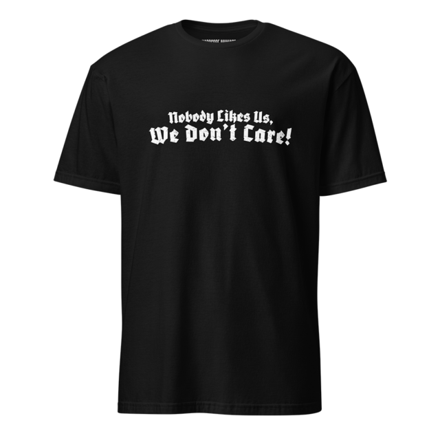 "Nobody Likes Us, We Don't Care!" T-Shirt - Black