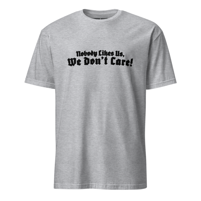 "Nobody Likes Us, We Don't Care!" T-Shirt - Sport Grey