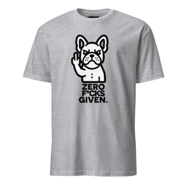 Zero F*cks Given – Addicted Society T-Shirt