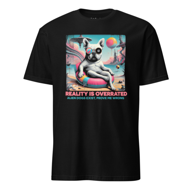 Reality Is Overrated – Alien Dog Edition | Addicted Society T-Shirt