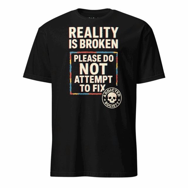 Reality Is Broken Tee | Addicted Society T-Shirt